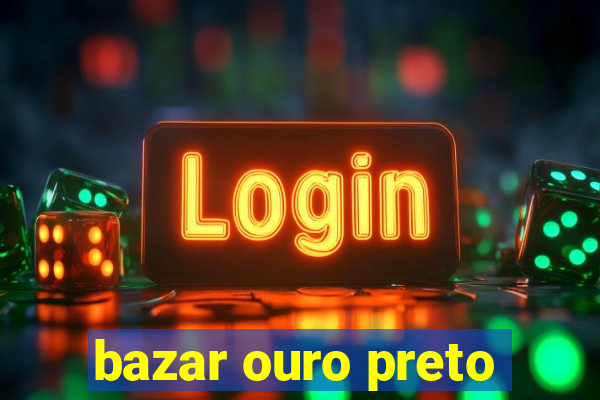 bazar ouro preto